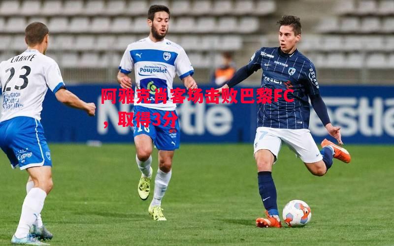 阿雅克肖客场击败巴黎FC，取得3分