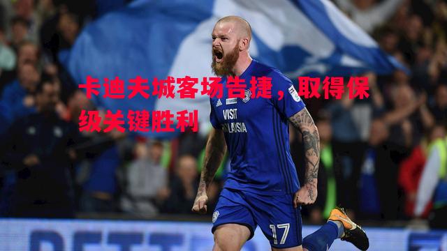 卡迪夫城客场告捷，取得保级关键胜利