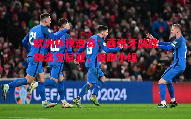 欧洲杯预选赛：西班牙战胜斯洛文尼亚，领跑小组