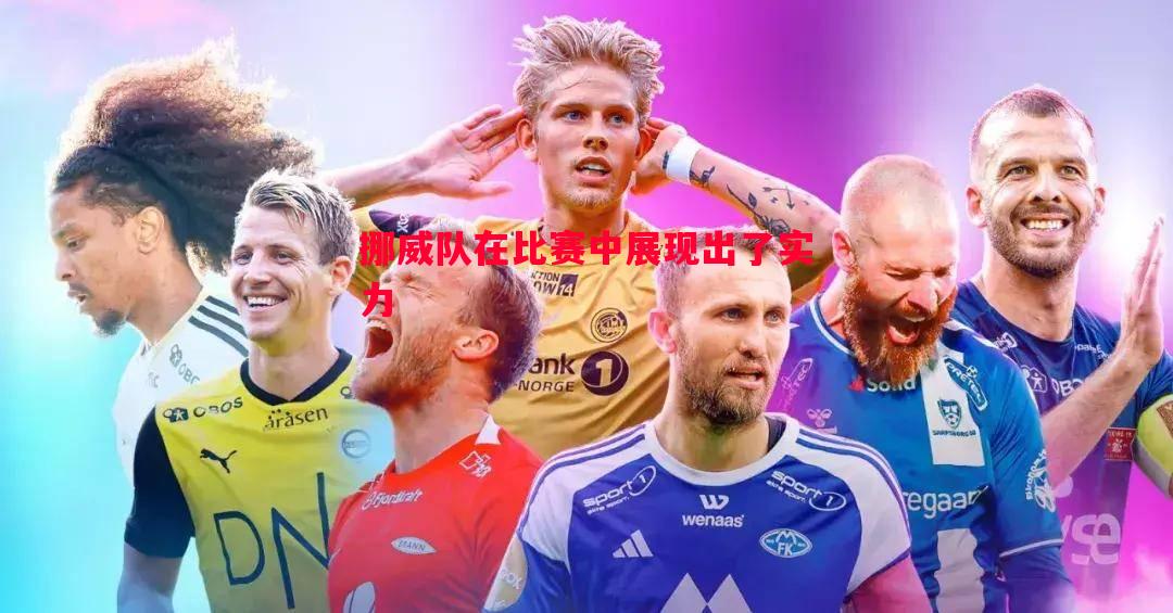悟空体育官方网站-挪威队在比赛中展现出了实力
