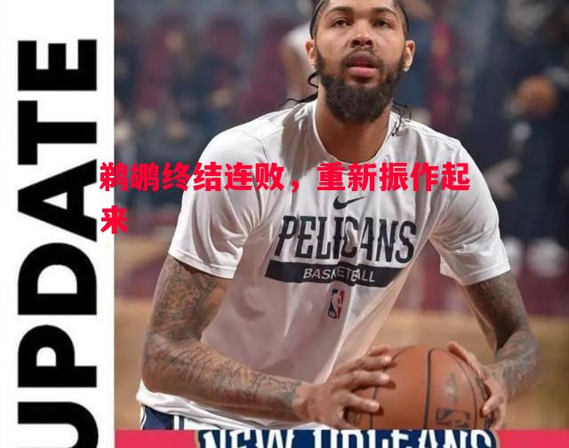 悟空体育-鹈鹕终结连败，重新振作起来