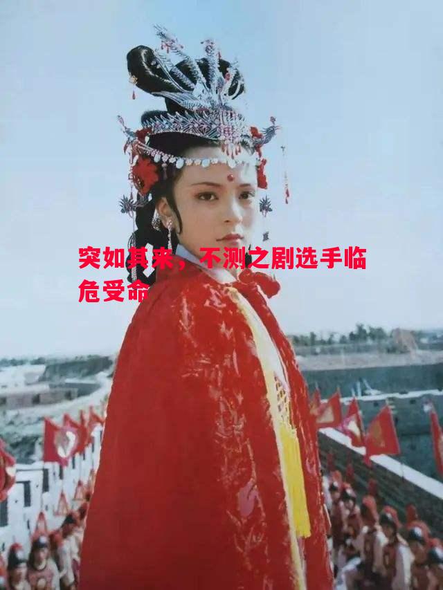 悟空体育-突如其来，不测之剧选手临危受命