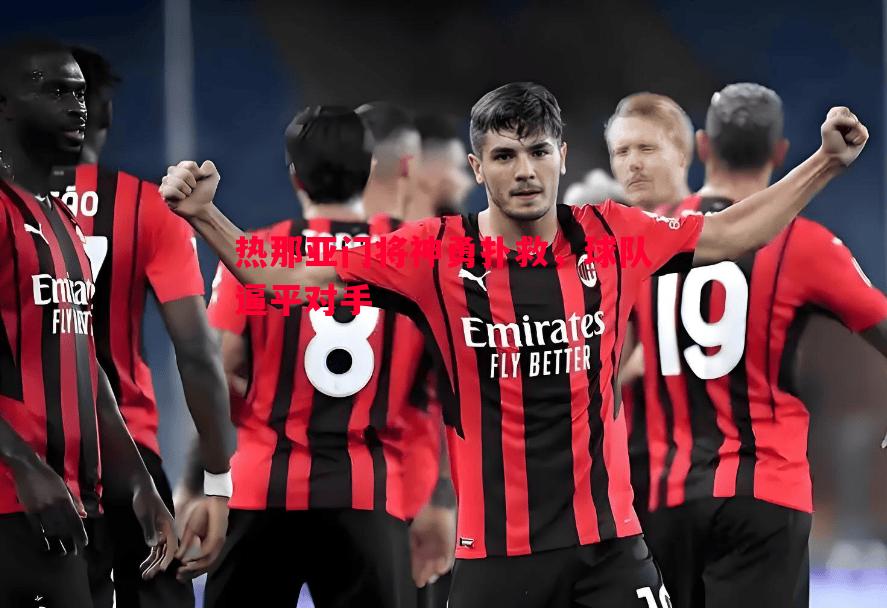 悟空体育-热那亚门将神勇扑救，球队逼平对手