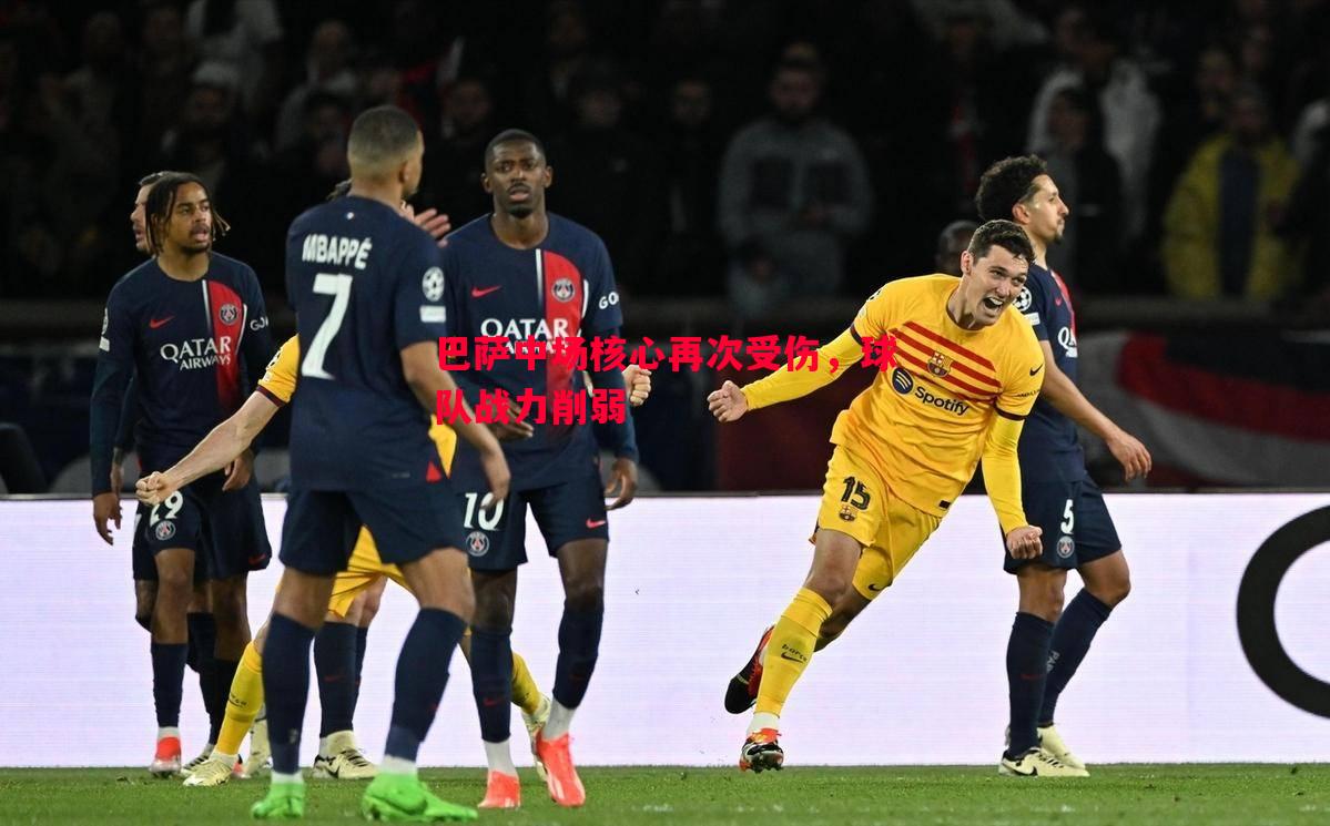 悟空体育官网-巴萨中场核心再次受伤，球队战力削弱