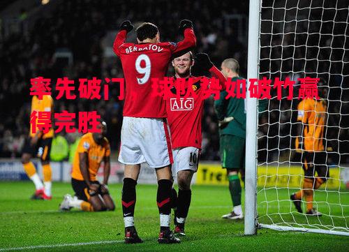 悟空体育-率先破门，球队势如破竹赢得完胜