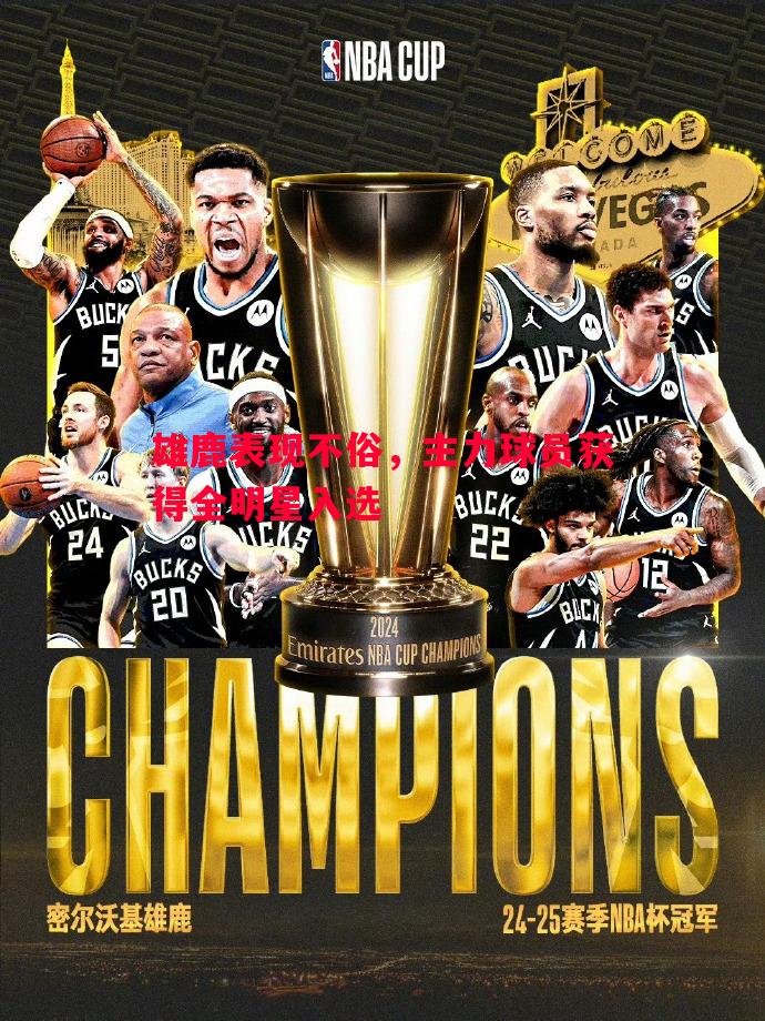 悟空体育官方网站-雄鹿表现不俗，主力球员获得全明星入选