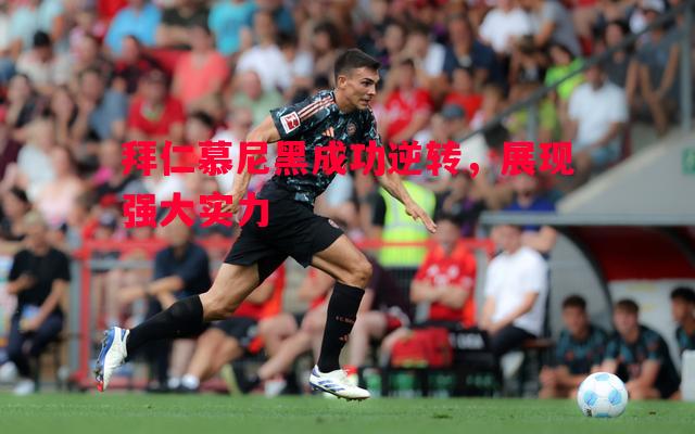 悟空体育-拜仁慕尼黑成功逆转，展现强大实力