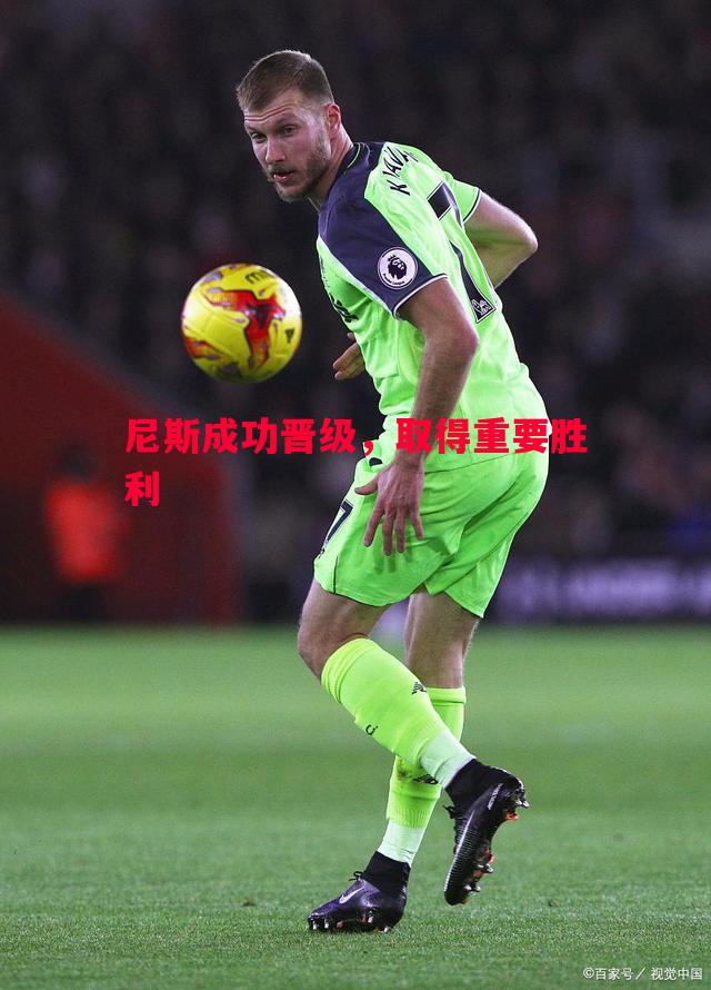 悟空体育官方网站-尼斯成功晋级，取得重要胜利