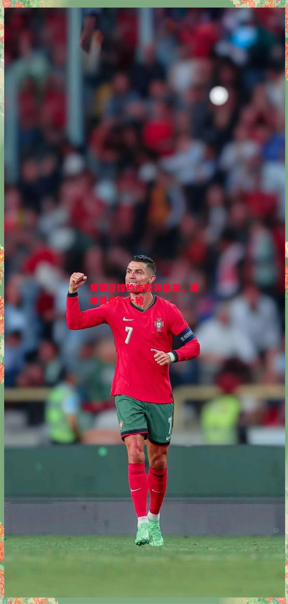 悟空体育官方网站-葡萄牙惊险击败英格兰，艰难晋级下一轮