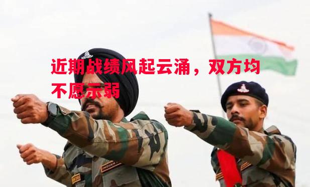 悟空体育官网-近期战绩风起云涌，双方均不愿示弱