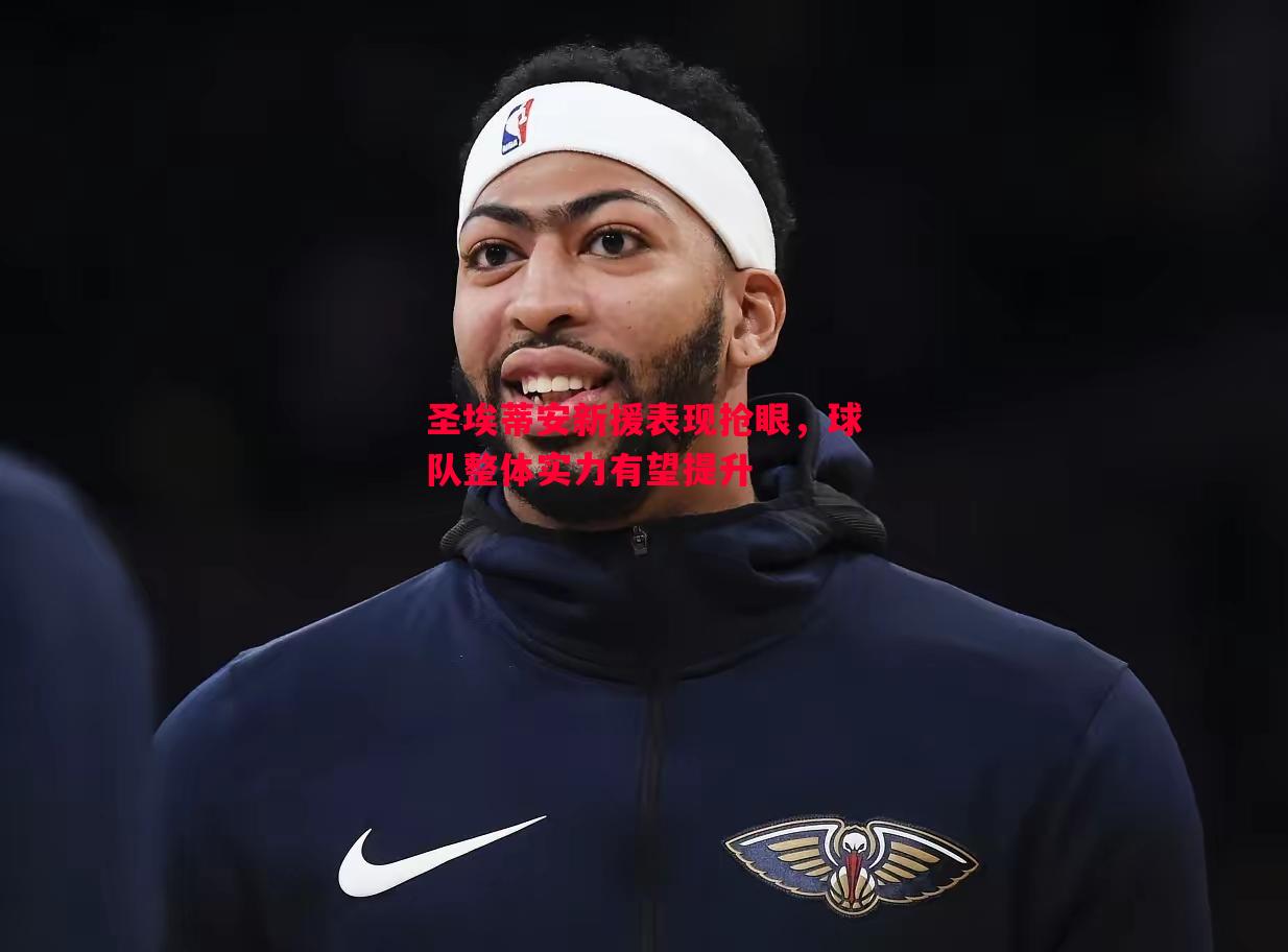 悟空体育-圣埃蒂安新援表现抢眼，球队整体实力有望提升