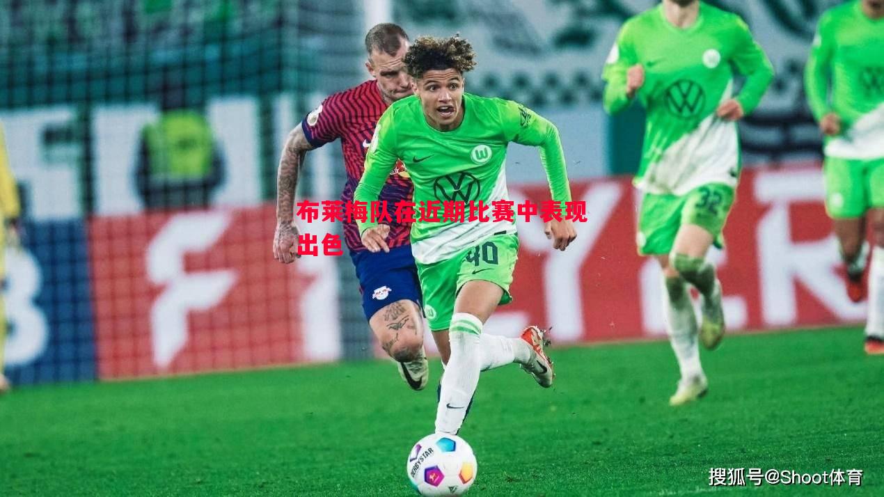 悟空体育-布莱梅队在近期比赛中表现出色