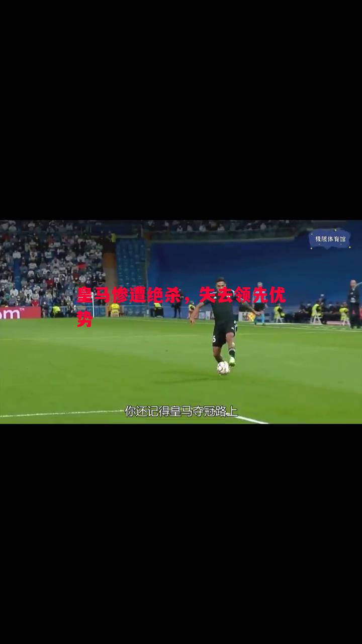 悟空体育-皇马惨遭绝杀，失去领先优势