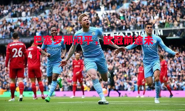 巴塞罗那闷平，欧冠前途未卜