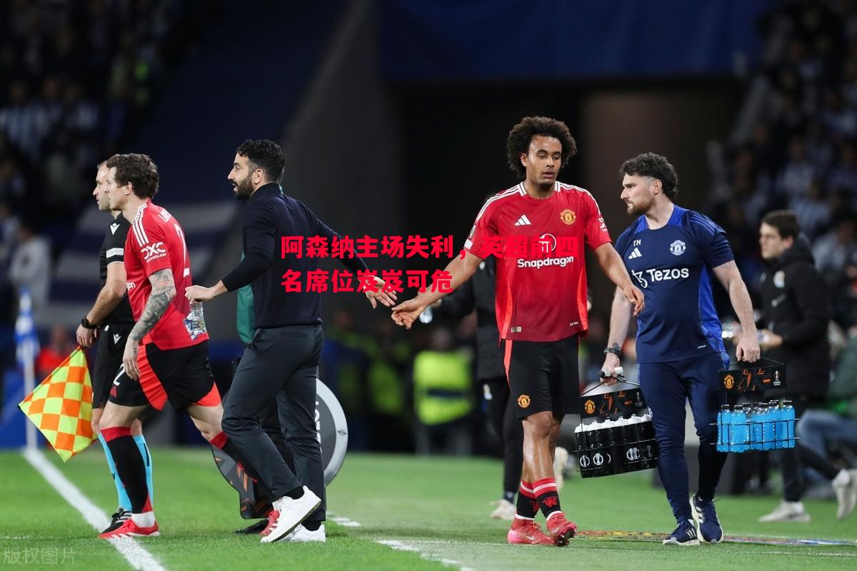 阿森纳主场失利，英超前四名席位岌岌可危