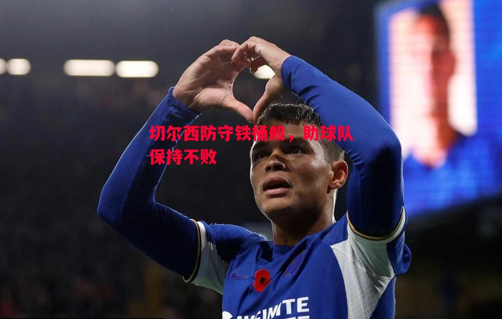 切尔西防守铁桶般，助球队保持不败