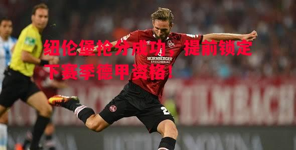 悟空体育-纽伦堡抢分成功，提前锁定下赛季德甲资格！