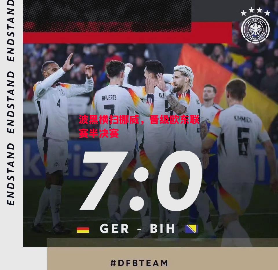 悟空体育-波黑横扫挪威，晋级欧东联赛半决赛