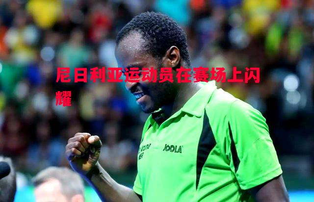 悟空体育官方网站-尼日利亚运动员在赛场上闪耀