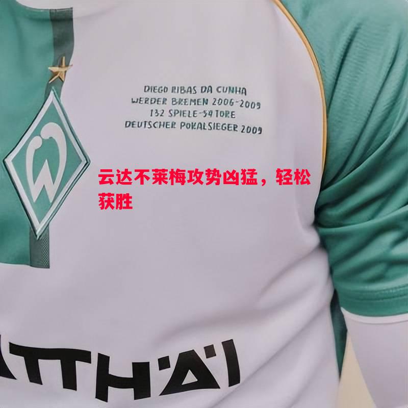 悟空体育官网-云达不莱梅攻势凶猛，轻松获胜