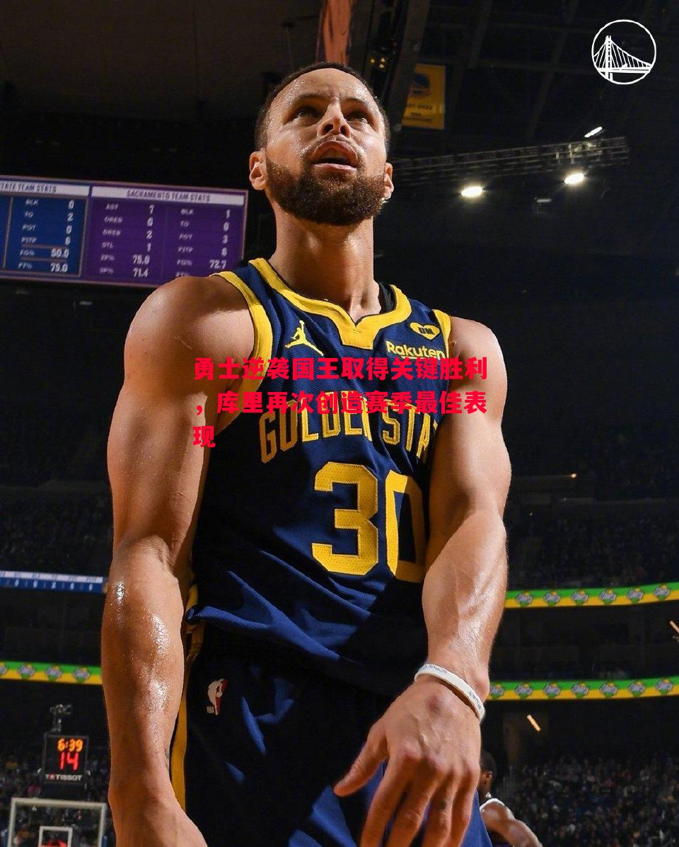 悟空体育-勇士逆袭国王取得关键胜利，库里再次创造赛季最佳表现