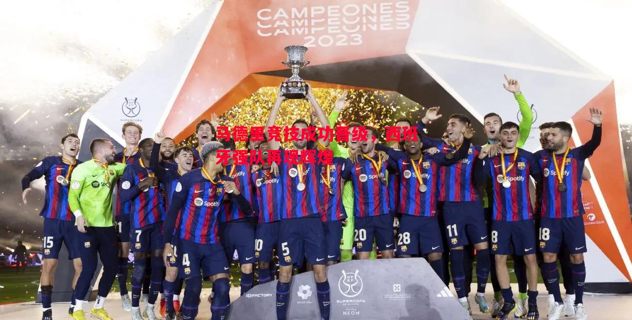 悟空体育官网-马德里竞技成功晋级，西班牙强队再现辉煌