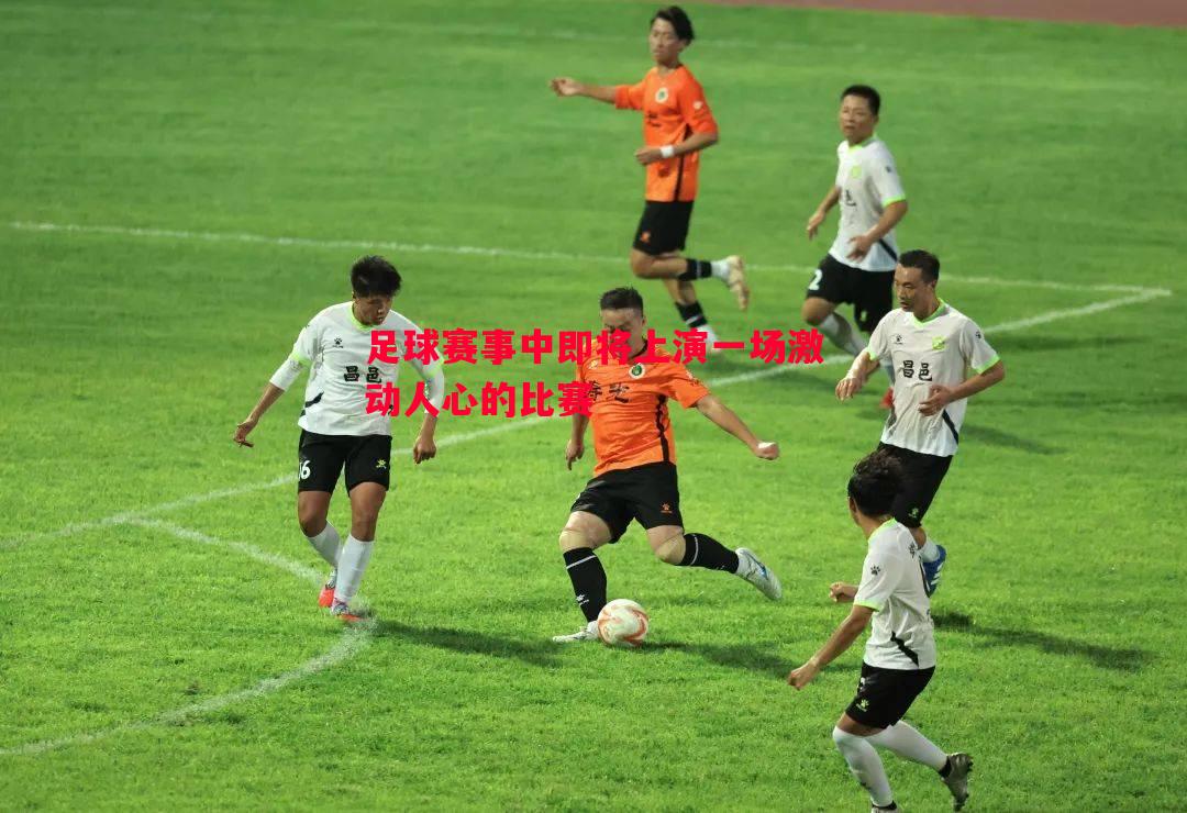 悟空体育官方网站-足球赛事中即将上演一场激动人心的比赛