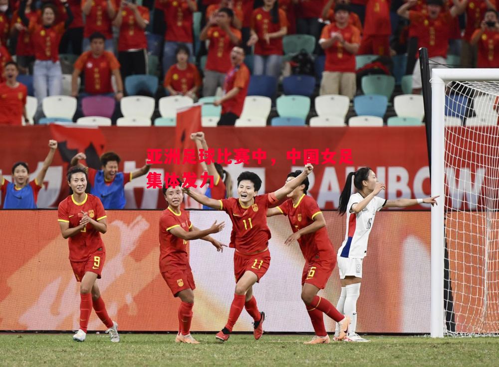 悟空体育-亚洲足球比赛中，中国女足集体发力