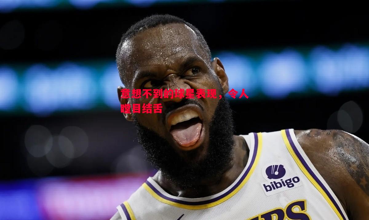 意想不到的球星表现，令人瞠目结舌