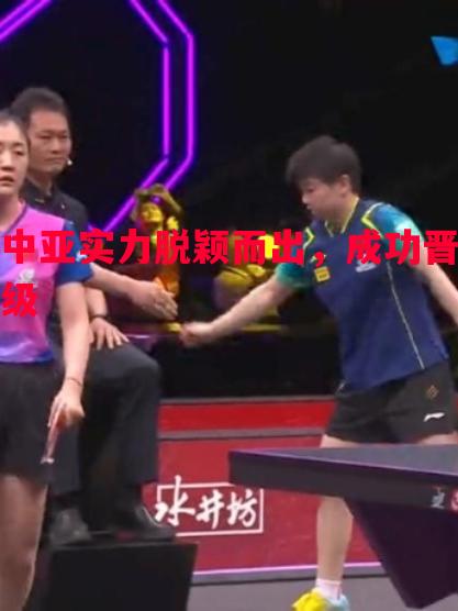 悟空体育官网-中亚实力脱颖而出，成功晋级