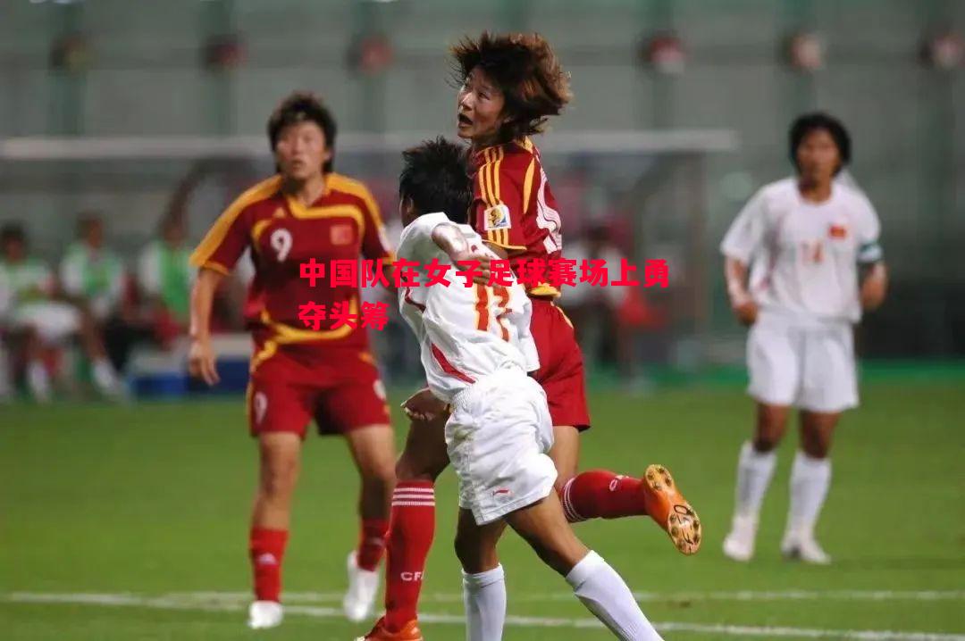 悟空体育官网-中国队在女子足球赛场上勇夺头筹