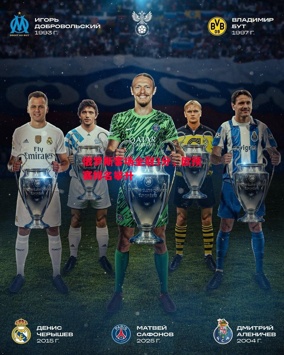 悟空体育-俄罗斯客场全取3分，欧预赛排名攀升