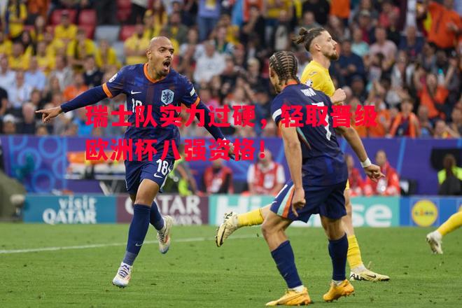 悟空体育-瑞士队实力过硬，轻取晋级欧洲杯八强资格！