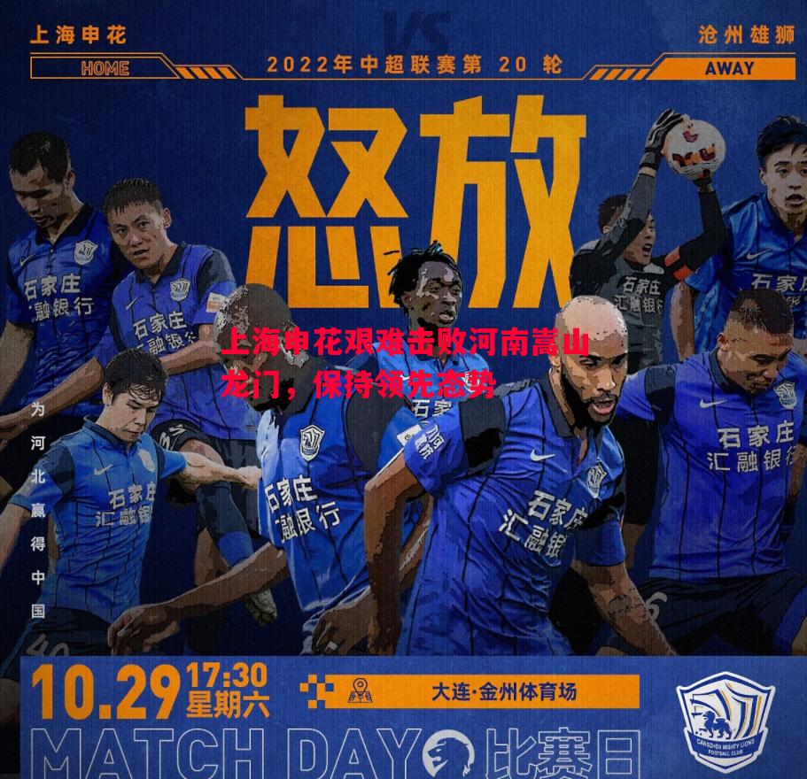 悟空体育官网-上海申花艰难击败河南嵩山龙门，保持领先态势