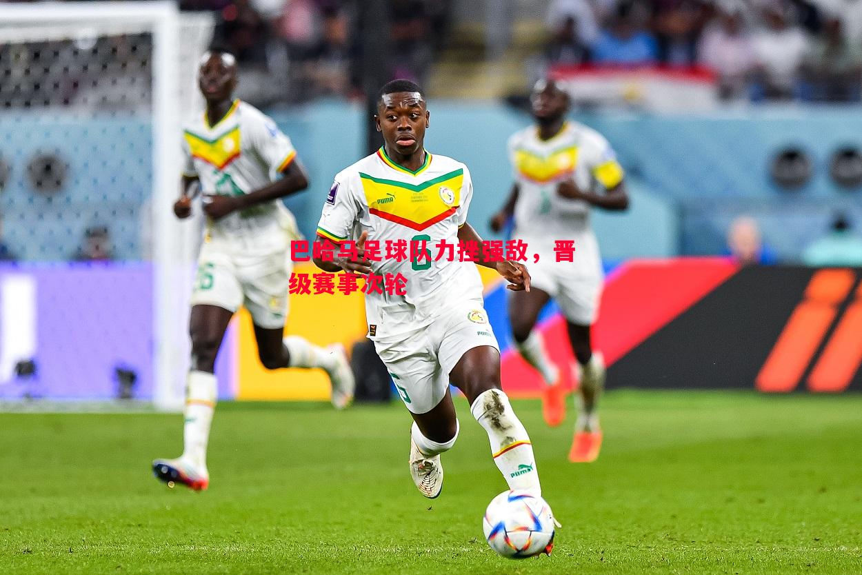 悟空体育-巴哈马足球队力挫强敌，晋级赛事次轮