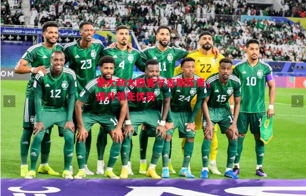 悟空体育-意大利大胜吉尔吉斯斥责，提升领先优势