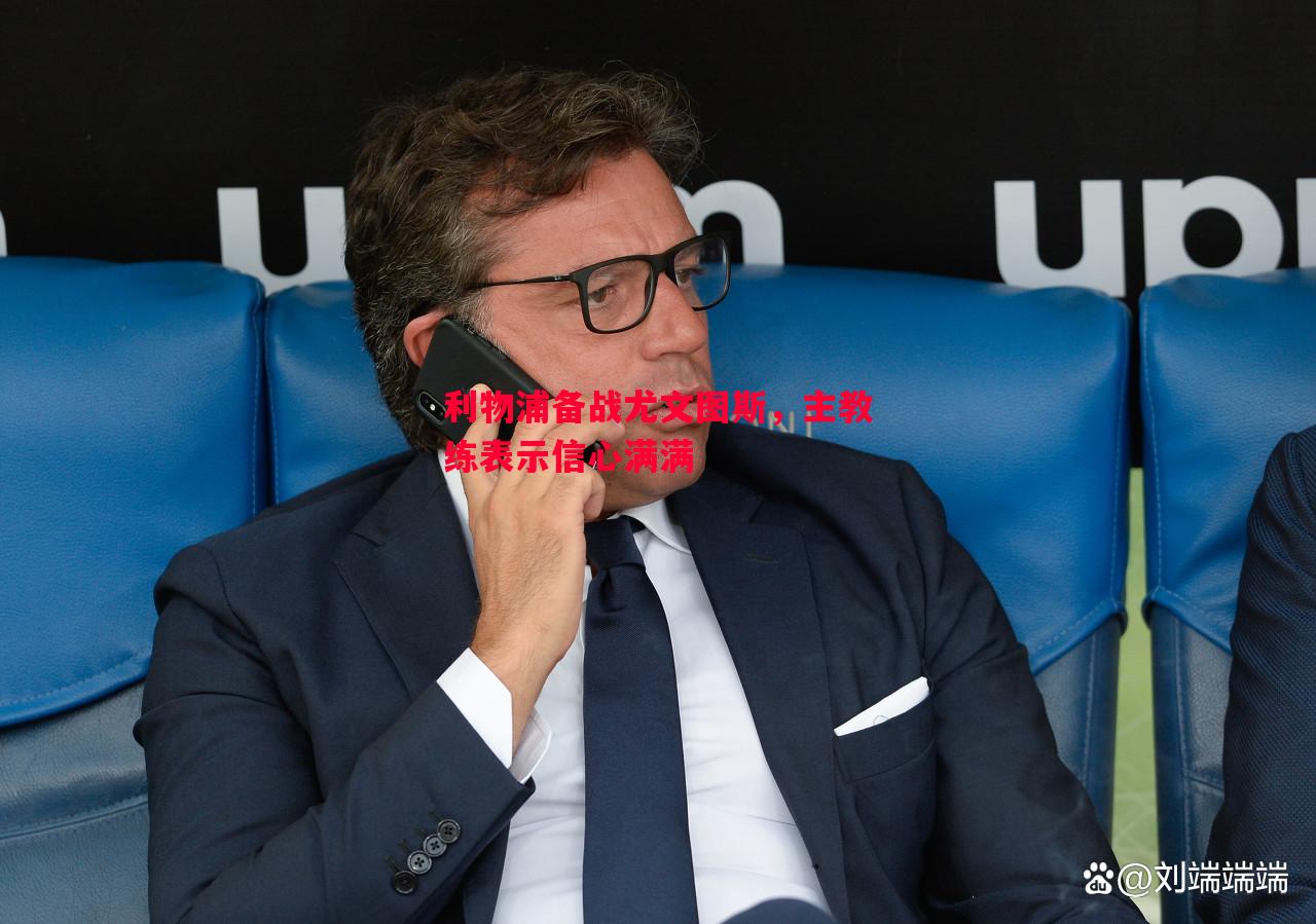 悟空体育-利物浦备战尤文图斯，主教练表示信心满满