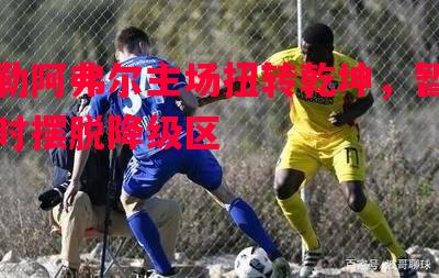 悟空体育官方网站-勒阿弗尔主场扭转乾坤，暂时摆脱降级区