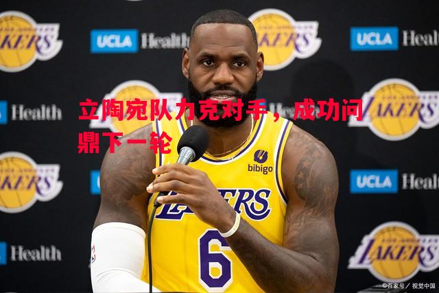 悟空体育-立陶宛队力克对手，成功问鼎下一轮