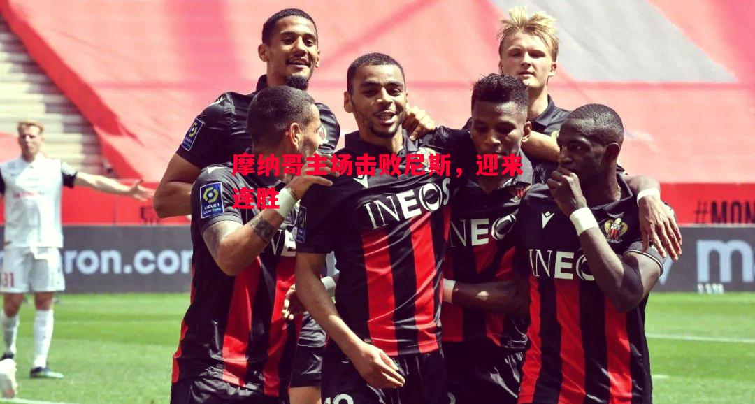 悟空体育-摩纳哥主场击败尼斯，迎来连胜