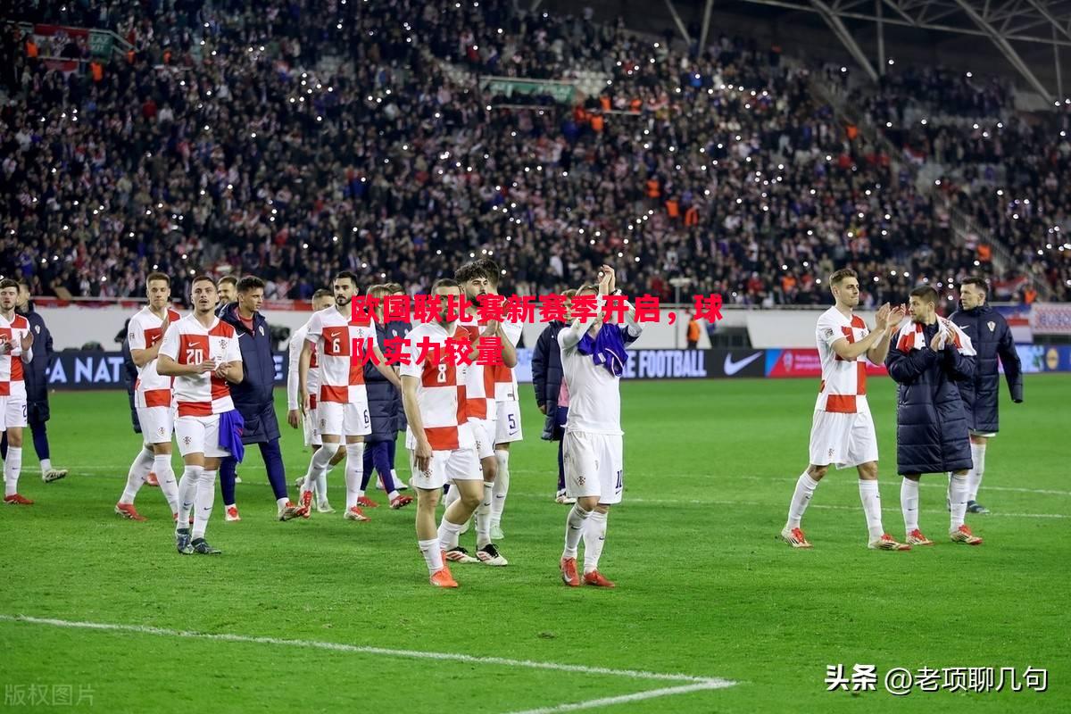 悟空体育-欧国联比赛新赛季开启，球队实力较量