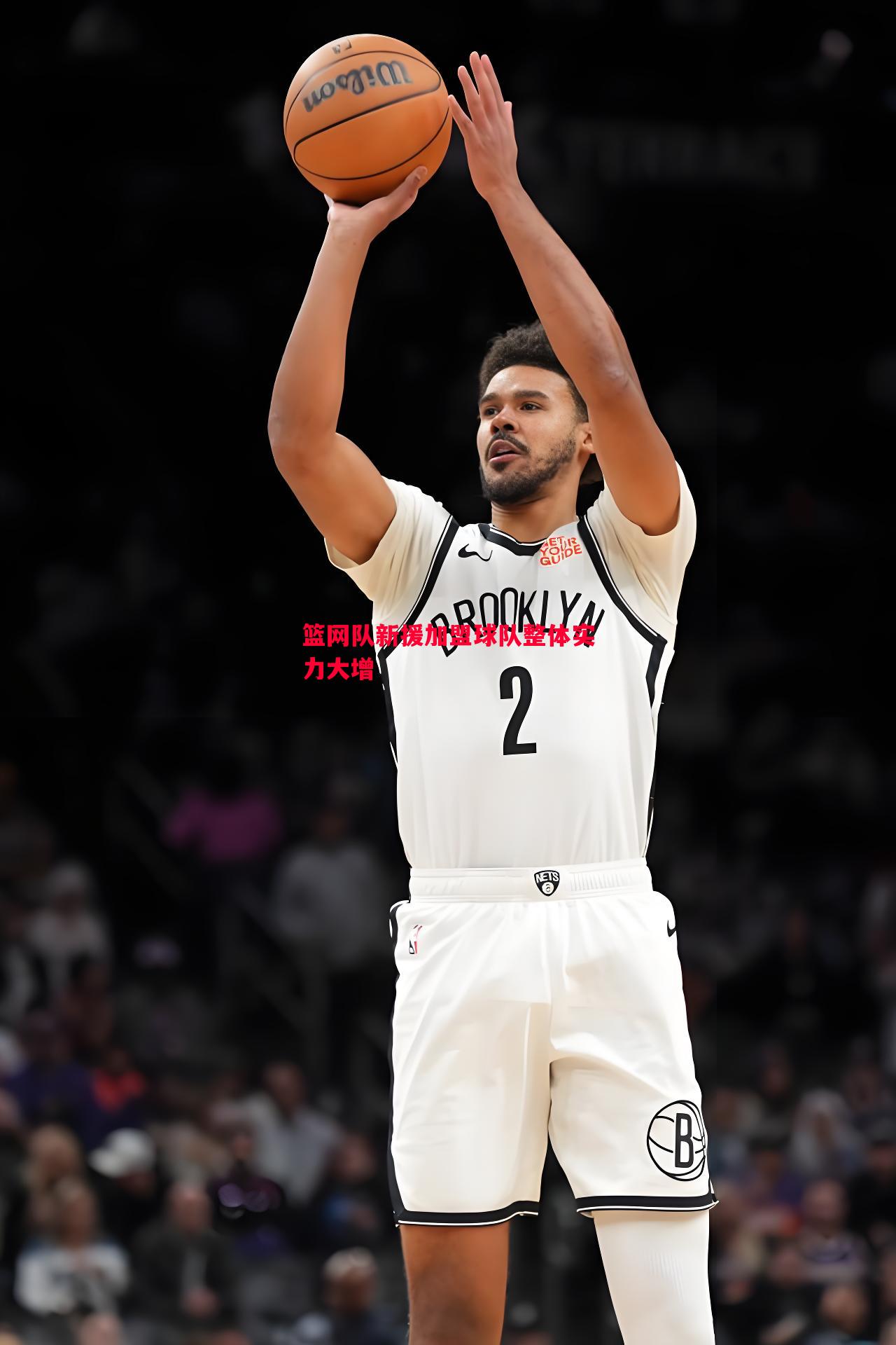 悟空体育-篮网队新援加盟球队整体实力大增