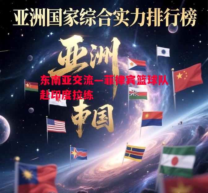 悟空体育官网-东南亚交流—菲律宾篮球队赴印度拉练