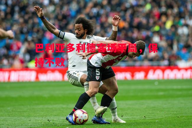 巴利亚多利德客场平局，保持不败