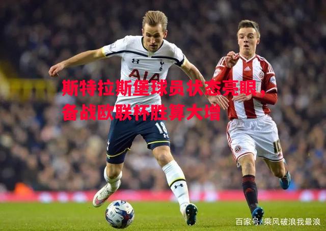 斯特拉斯堡球员状态亮眼，备战欧联杯胜算大增