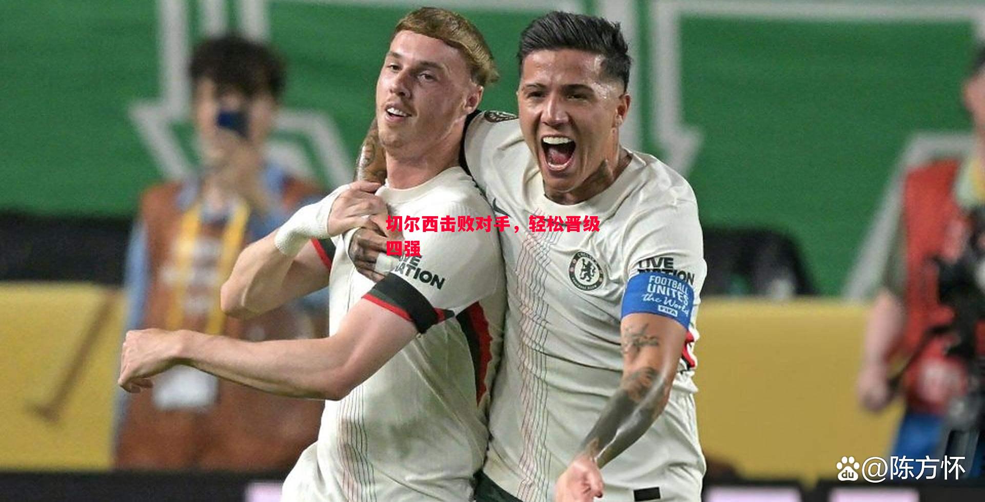 悟空体育-切尔西击败对手，轻松晋级四强