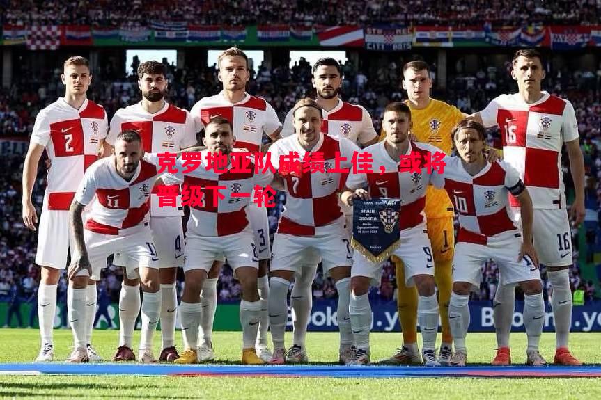 悟空体育官网-克罗地亚队成绩上佳，或将晋级下一轮