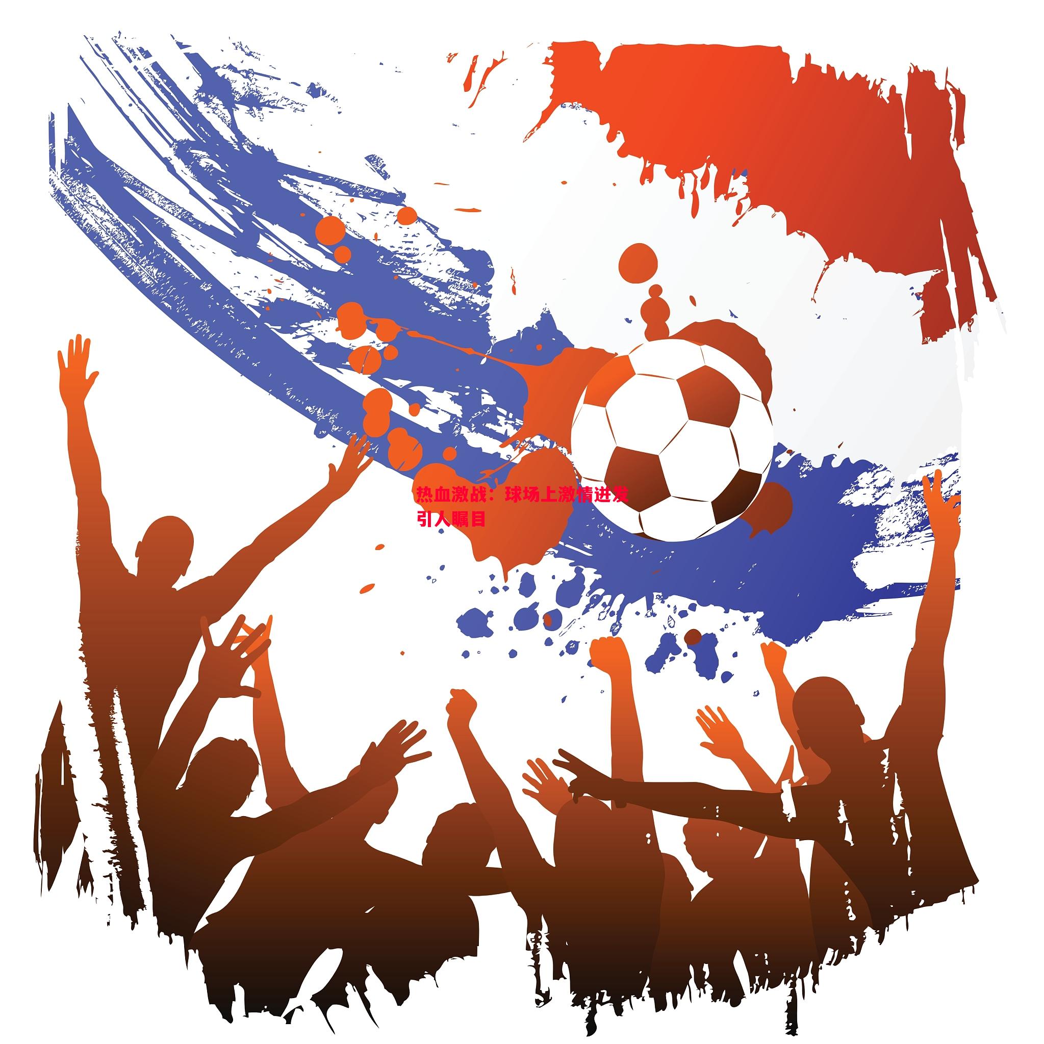 悟空体育-热血激战：球场上激情迸发引人瞩目