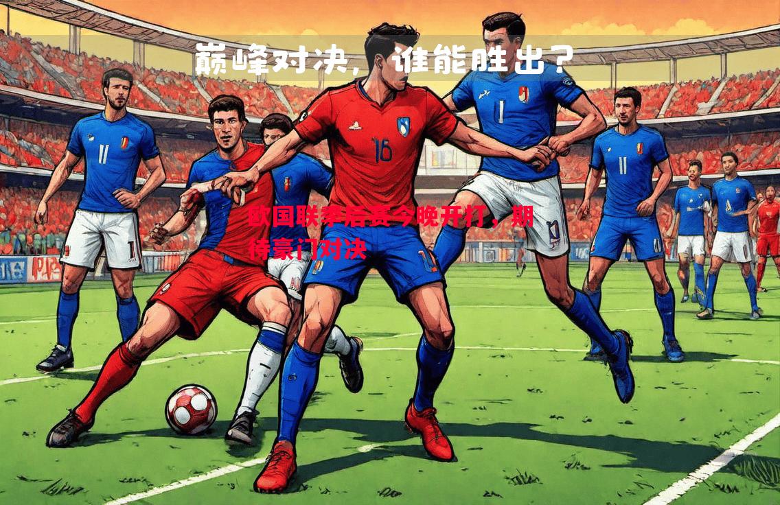 悟空体育-欧国联季后赛今晚开打，期待豪门对决
