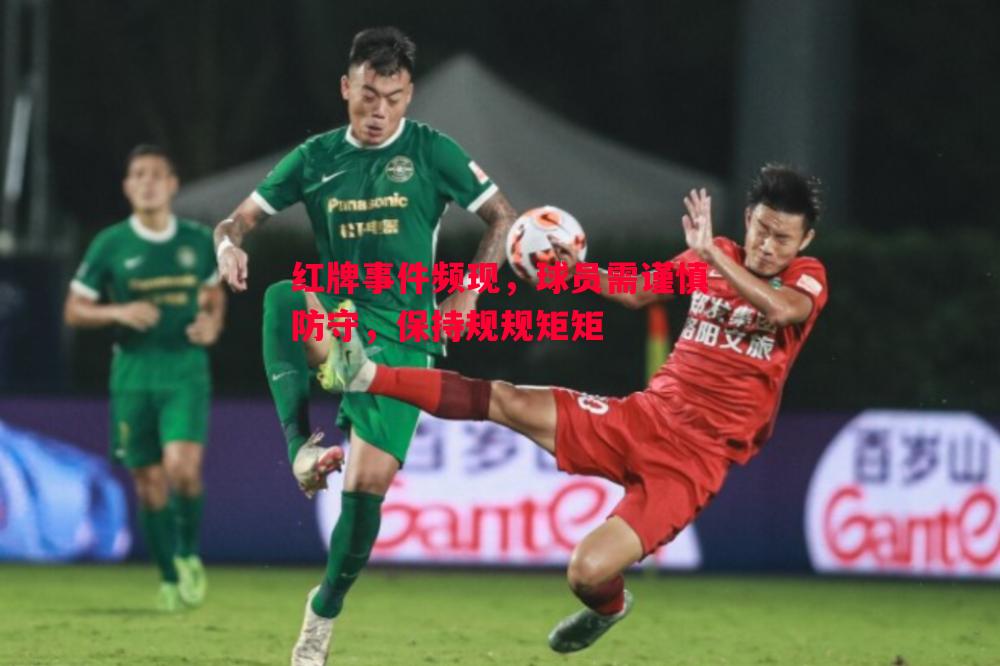 红牌事件频现，球员需谨慎防守，保持规规矩矩
